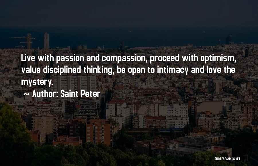 Saint Peter Quotes: Live With Passion And Compassion, Proceed With Optimism, Value Disciplined Thinking, Be Open To Intimacy And Love The Mystery.