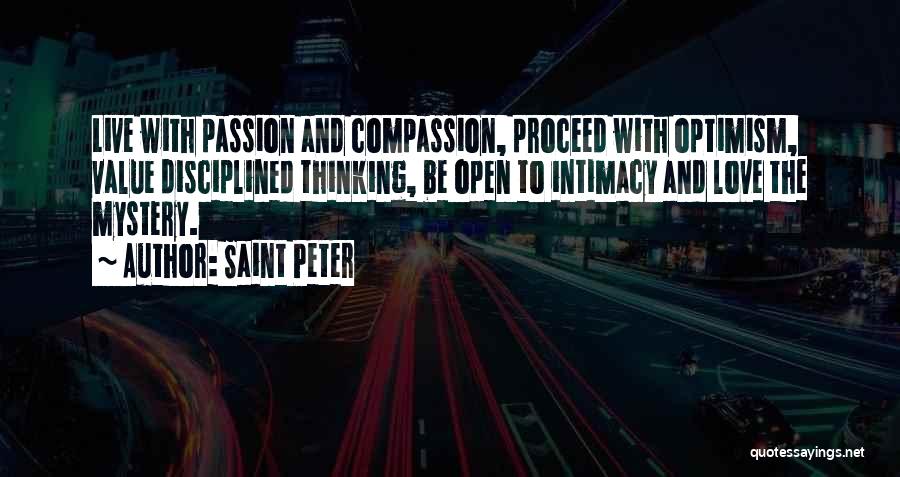 Saint Peter Quotes: Live With Passion And Compassion, Proceed With Optimism, Value Disciplined Thinking, Be Open To Intimacy And Love The Mystery.