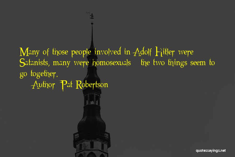 Pat Robertson Quotes: Many Of Those People Involved In Adolf Hitler Were Satanists, Many Were Homosexuals - The Two Things Seem To Go