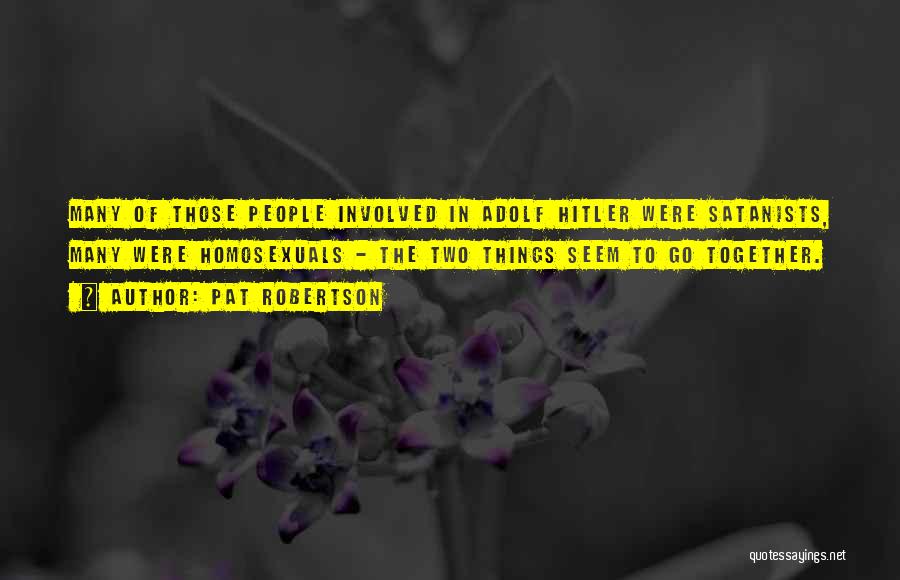 Pat Robertson Quotes: Many Of Those People Involved In Adolf Hitler Were Satanists, Many Were Homosexuals - The Two Things Seem To Go