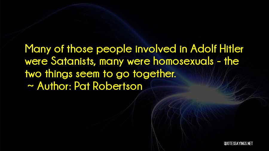 Pat Robertson Quotes: Many Of Those People Involved In Adolf Hitler Were Satanists, Many Were Homosexuals - The Two Things Seem To Go