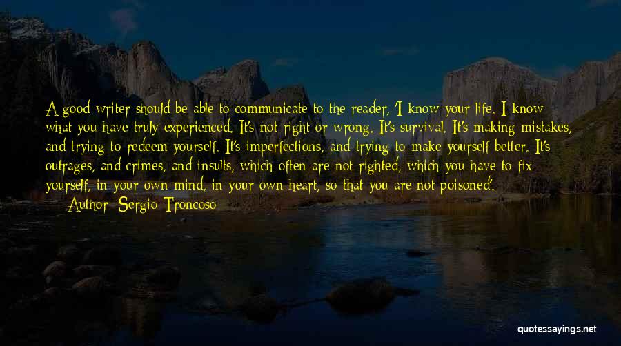 Sergio Troncoso Quotes: A Good Writer Should Be Able To Communicate To The Reader, 'i Know Your Life. I Know What You Have