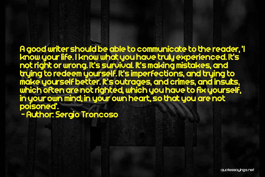 Sergio Troncoso Quotes: A Good Writer Should Be Able To Communicate To The Reader, 'i Know Your Life. I Know What You Have