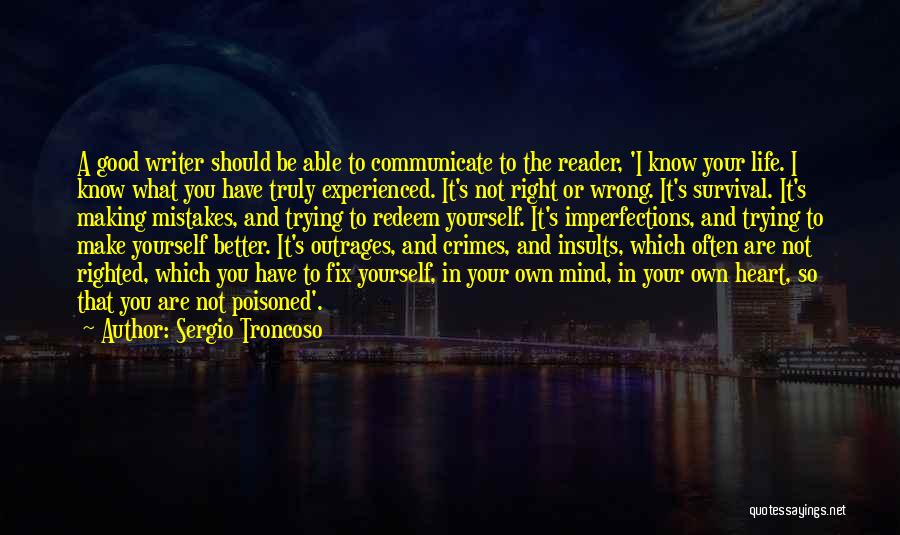 Sergio Troncoso Quotes: A Good Writer Should Be Able To Communicate To The Reader, 'i Know Your Life. I Know What You Have