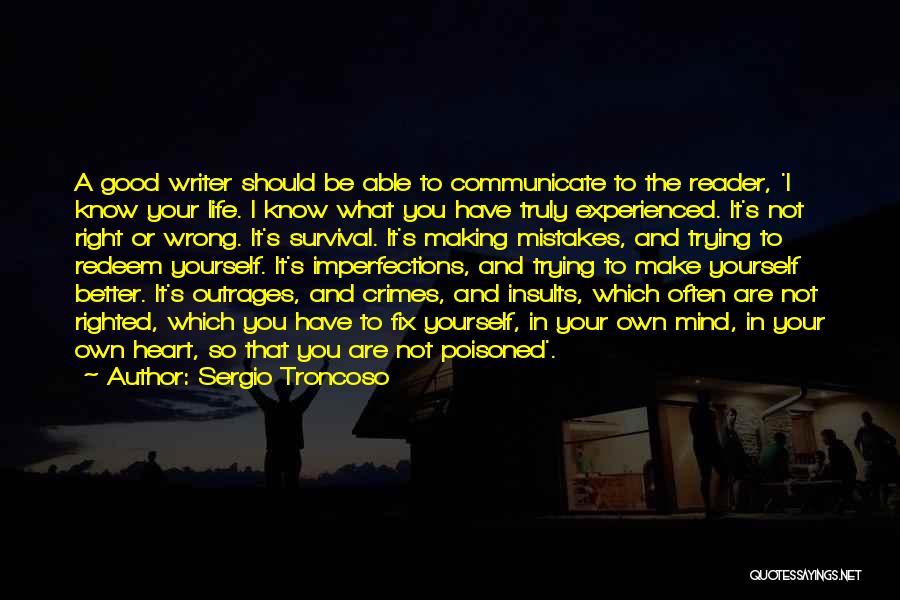 Sergio Troncoso Quotes: A Good Writer Should Be Able To Communicate To The Reader, 'i Know Your Life. I Know What You Have