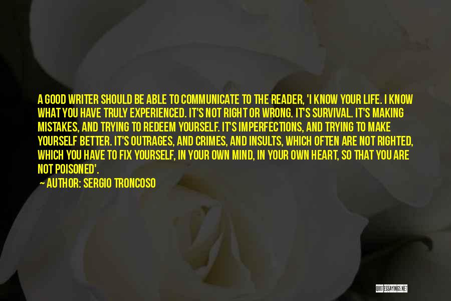 Sergio Troncoso Quotes: A Good Writer Should Be Able To Communicate To The Reader, 'i Know Your Life. I Know What You Have