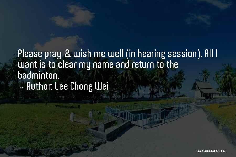 Lee Chong Wei Quotes: Please Pray & Wish Me Well (in Hearing Session). All I Want Is To Clear My Name And Return To