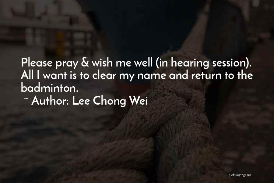 Lee Chong Wei Quotes: Please Pray & Wish Me Well (in Hearing Session). All I Want Is To Clear My Name And Return To