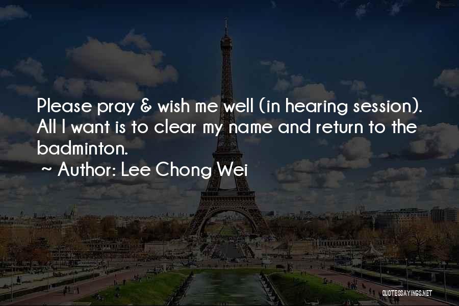 Lee Chong Wei Quotes: Please Pray & Wish Me Well (in Hearing Session). All I Want Is To Clear My Name And Return To