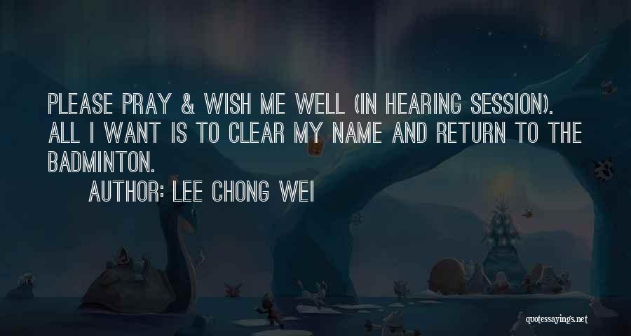 Lee Chong Wei Quotes: Please Pray & Wish Me Well (in Hearing Session). All I Want Is To Clear My Name And Return To