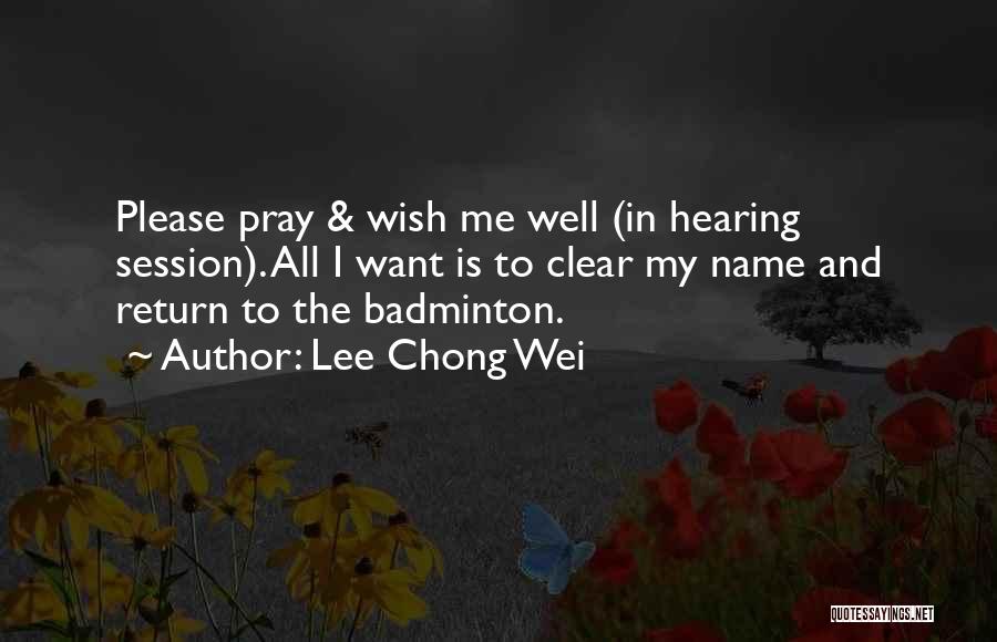 Lee Chong Wei Quotes: Please Pray & Wish Me Well (in Hearing Session). All I Want Is To Clear My Name And Return To