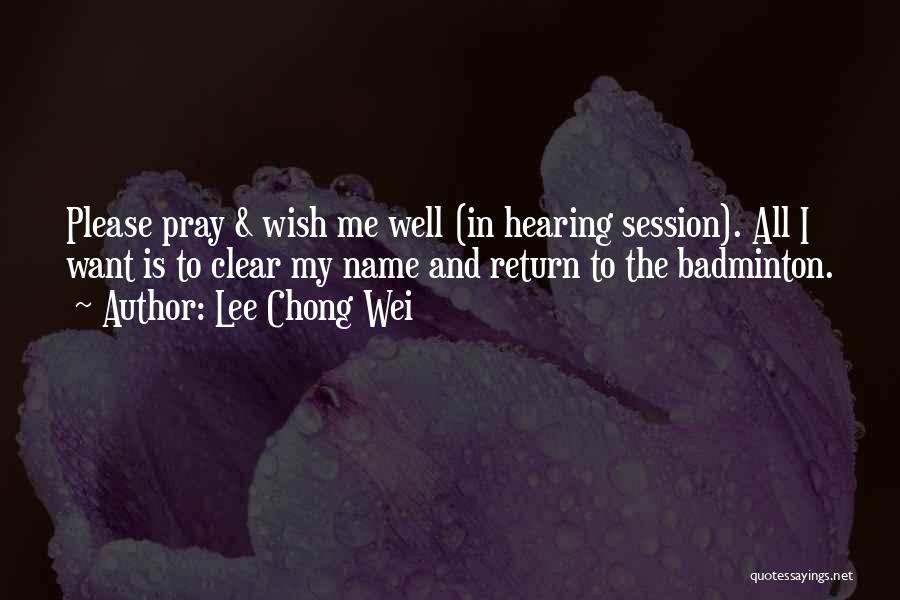 Lee Chong Wei Quotes: Please Pray & Wish Me Well (in Hearing Session). All I Want Is To Clear My Name And Return To