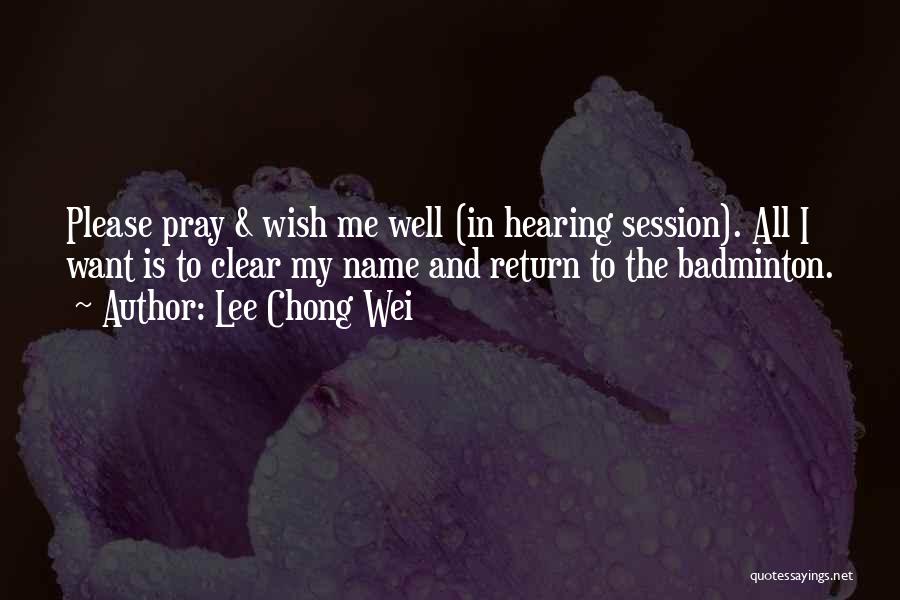 Lee Chong Wei Quotes: Please Pray & Wish Me Well (in Hearing Session). All I Want Is To Clear My Name And Return To