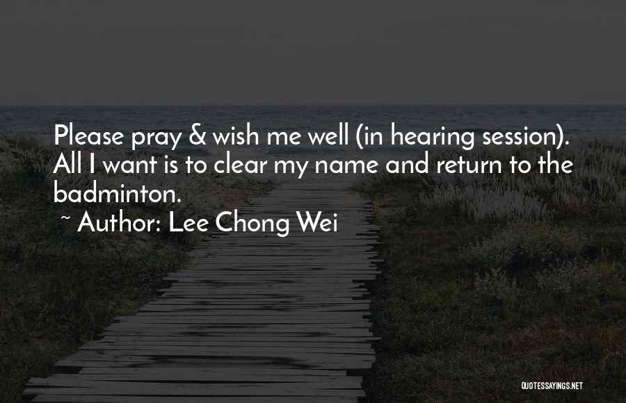 Lee Chong Wei Quotes: Please Pray & Wish Me Well (in Hearing Session). All I Want Is To Clear My Name And Return To