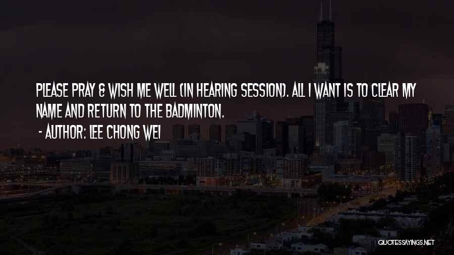 Lee Chong Wei Quotes: Please Pray & Wish Me Well (in Hearing Session). All I Want Is To Clear My Name And Return To