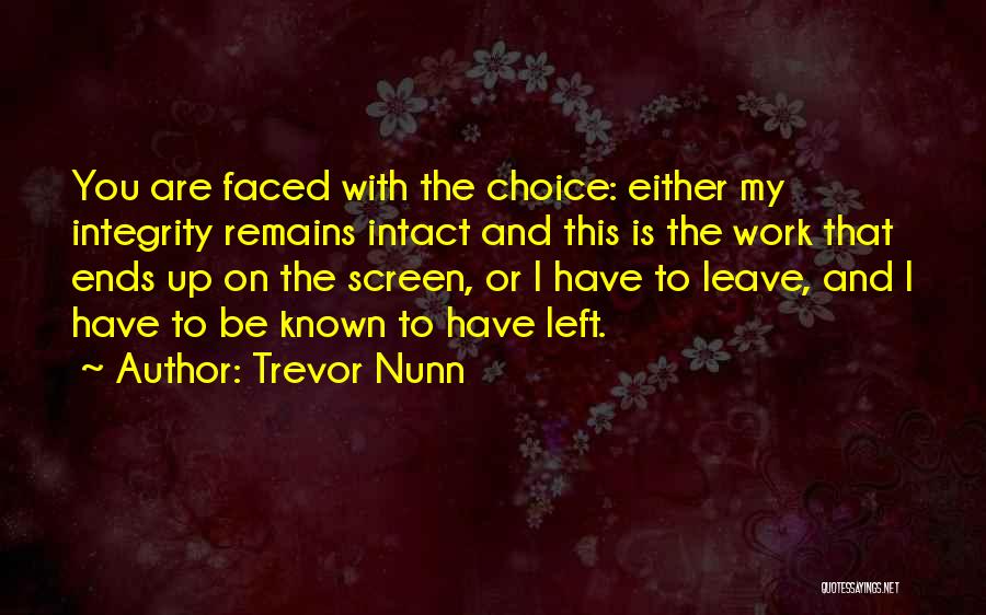 Trevor Nunn Quotes: You Are Faced With The Choice: Either My Integrity Remains Intact And This Is The Work That Ends Up On