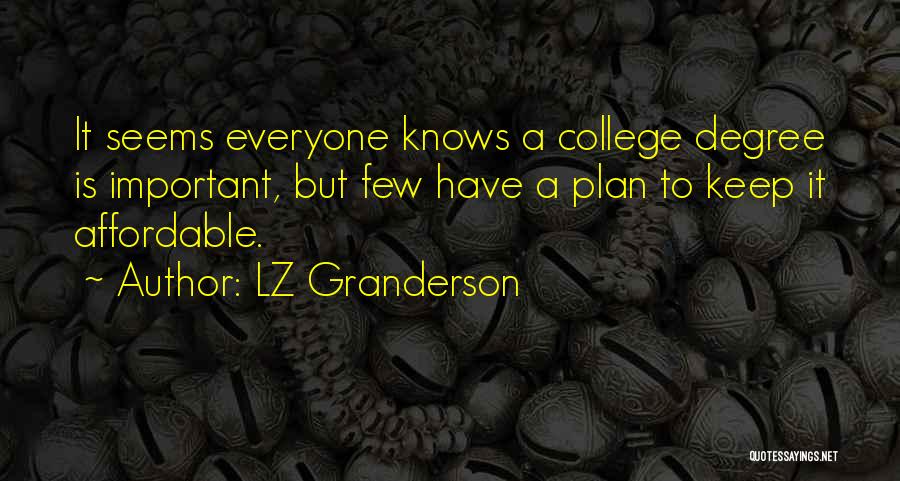 LZ Granderson Quotes: It Seems Everyone Knows A College Degree Is Important, But Few Have A Plan To Keep It Affordable.