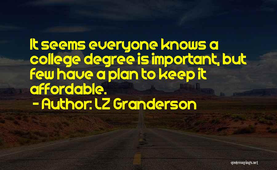 LZ Granderson Quotes: It Seems Everyone Knows A College Degree Is Important, But Few Have A Plan To Keep It Affordable.
