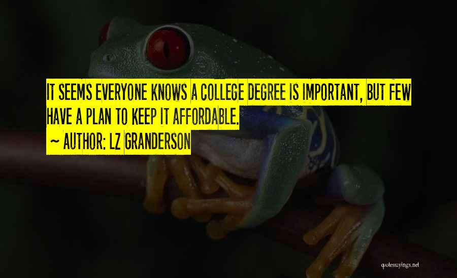 LZ Granderson Quotes: It Seems Everyone Knows A College Degree Is Important, But Few Have A Plan To Keep It Affordable.