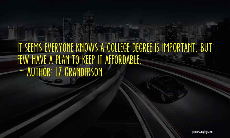 LZ Granderson Quotes: It Seems Everyone Knows A College Degree Is Important, But Few Have A Plan To Keep It Affordable.