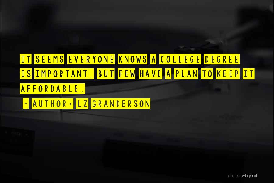 LZ Granderson Quotes: It Seems Everyone Knows A College Degree Is Important, But Few Have A Plan To Keep It Affordable.