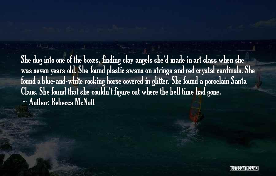 Rebecca McNutt Quotes: She Dug Into One Of The Boxes, Finding Clay Angels She'd Made In Art Class When She Was Seven Years