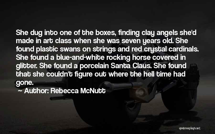 Rebecca McNutt Quotes: She Dug Into One Of The Boxes, Finding Clay Angels She'd Made In Art Class When She Was Seven Years