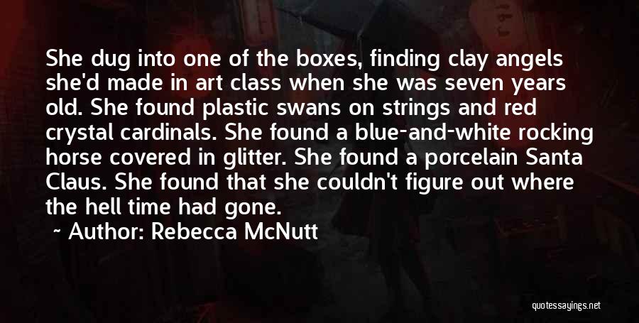 Rebecca McNutt Quotes: She Dug Into One Of The Boxes, Finding Clay Angels She'd Made In Art Class When She Was Seven Years