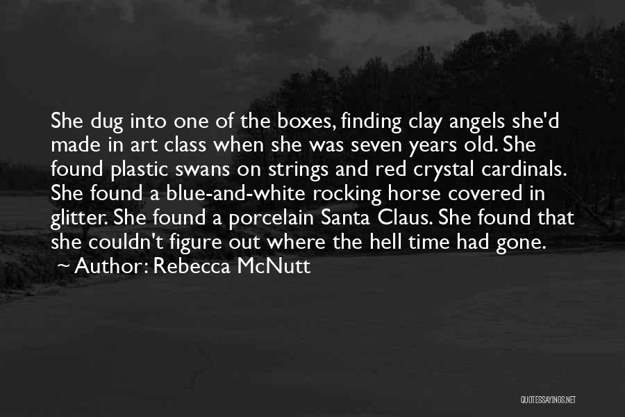 Rebecca McNutt Quotes: She Dug Into One Of The Boxes, Finding Clay Angels She'd Made In Art Class When She Was Seven Years