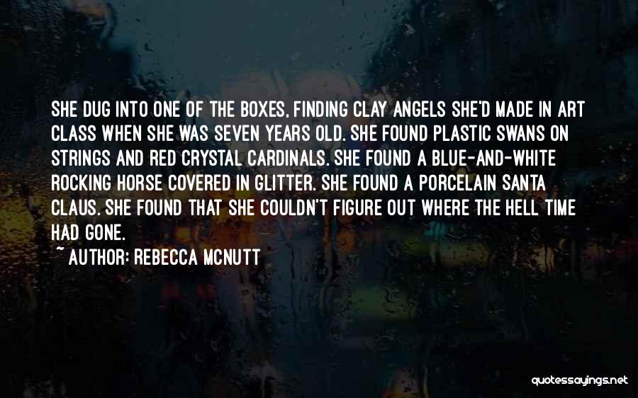 Rebecca McNutt Quotes: She Dug Into One Of The Boxes, Finding Clay Angels She'd Made In Art Class When She Was Seven Years