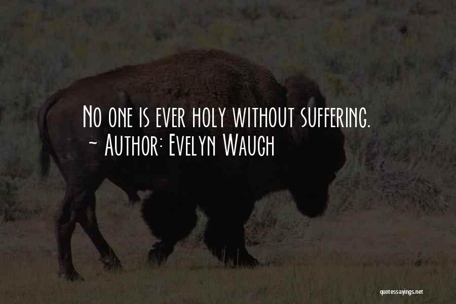 Evelyn Waugh Quotes: No One Is Ever Holy Without Suffering.