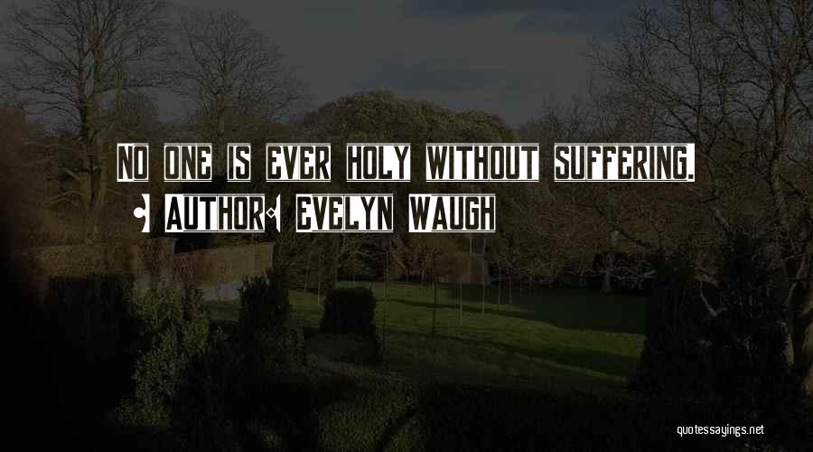 Evelyn Waugh Quotes: No One Is Ever Holy Without Suffering.