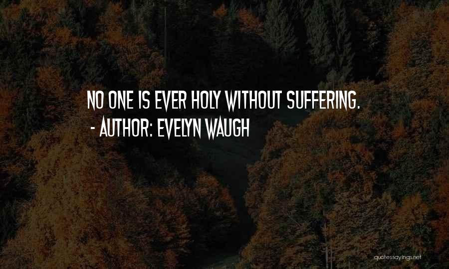Evelyn Waugh Quotes: No One Is Ever Holy Without Suffering.