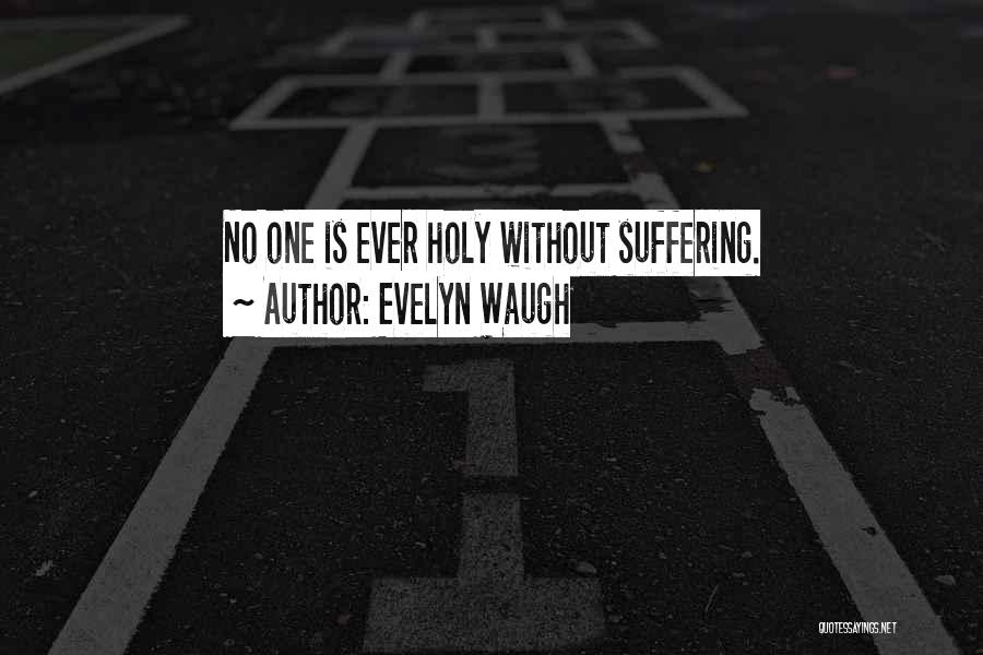 Evelyn Waugh Quotes: No One Is Ever Holy Without Suffering.