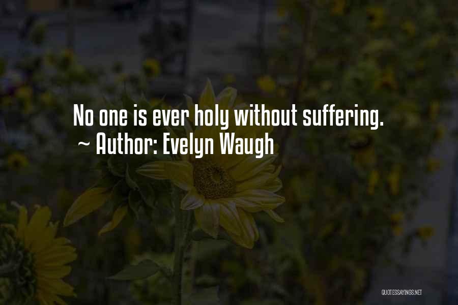 Evelyn Waugh Quotes: No One Is Ever Holy Without Suffering.