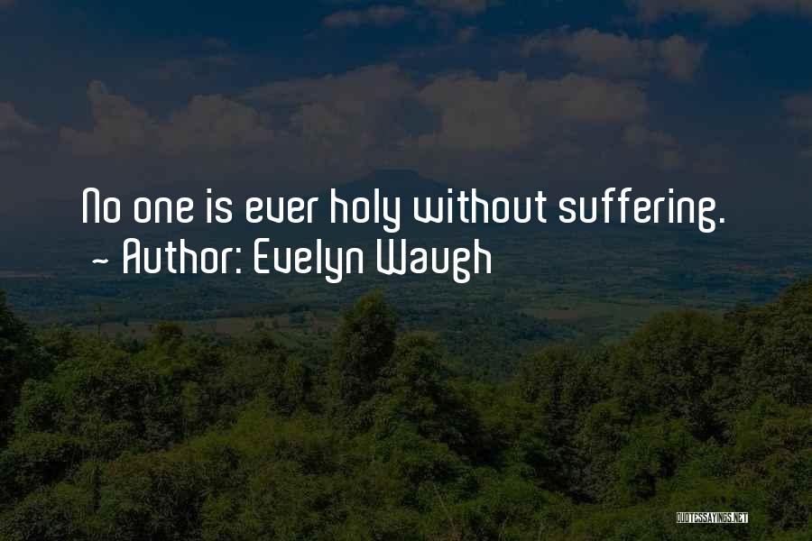 Evelyn Waugh Quotes: No One Is Ever Holy Without Suffering.