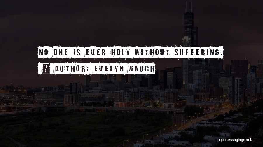 Evelyn Waugh Quotes: No One Is Ever Holy Without Suffering.