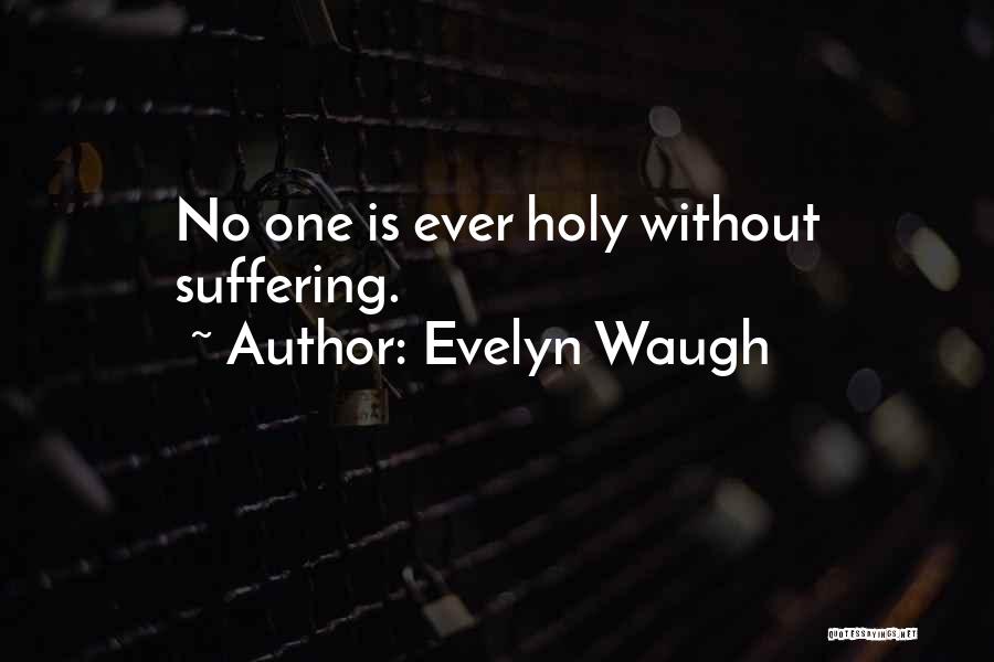 Evelyn Waugh Quotes: No One Is Ever Holy Without Suffering.