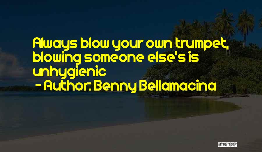 Benny Bellamacina Quotes: Always Blow Your Own Trumpet, Blowing Someone Else's Is Unhygienic