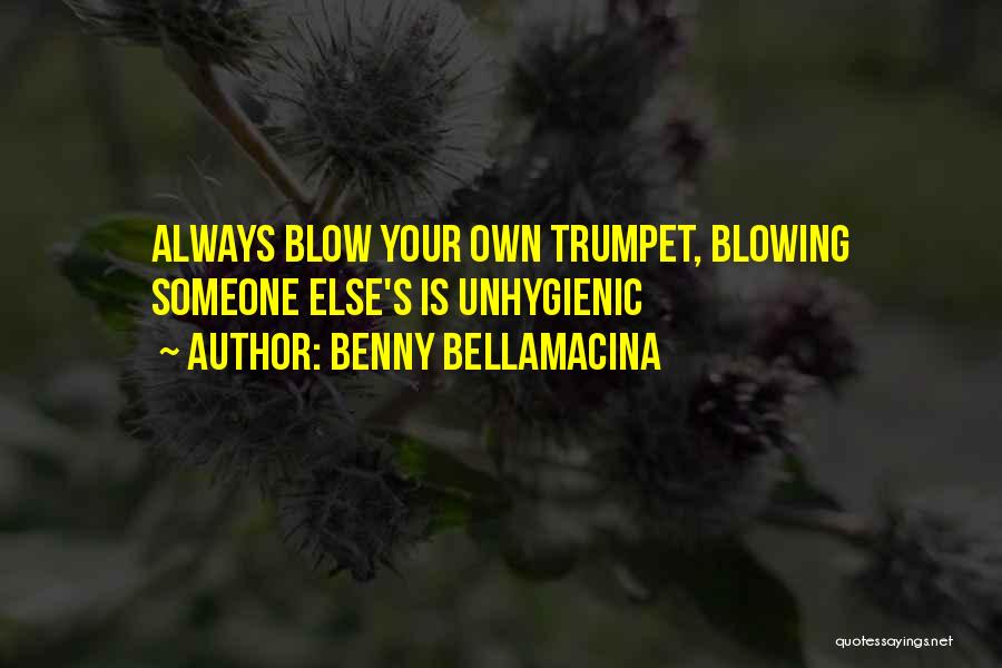 Benny Bellamacina Quotes: Always Blow Your Own Trumpet, Blowing Someone Else's Is Unhygienic