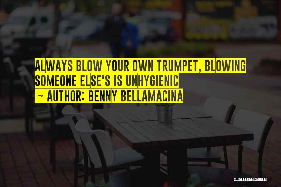 Benny Bellamacina Quotes: Always Blow Your Own Trumpet, Blowing Someone Else's Is Unhygienic