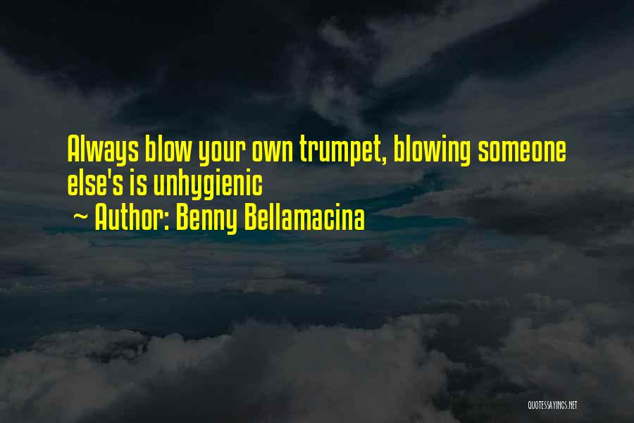 Benny Bellamacina Quotes: Always Blow Your Own Trumpet, Blowing Someone Else's Is Unhygienic