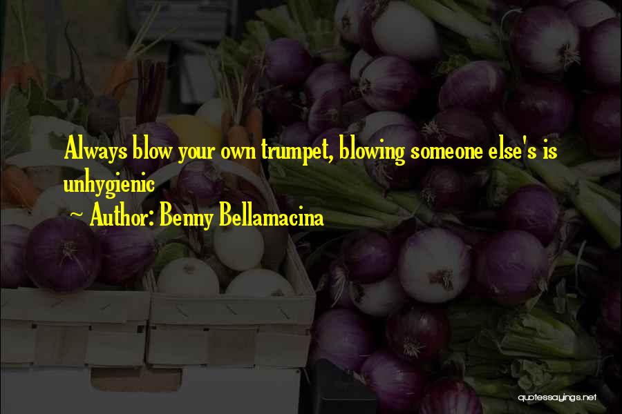 Benny Bellamacina Quotes: Always Blow Your Own Trumpet, Blowing Someone Else's Is Unhygienic