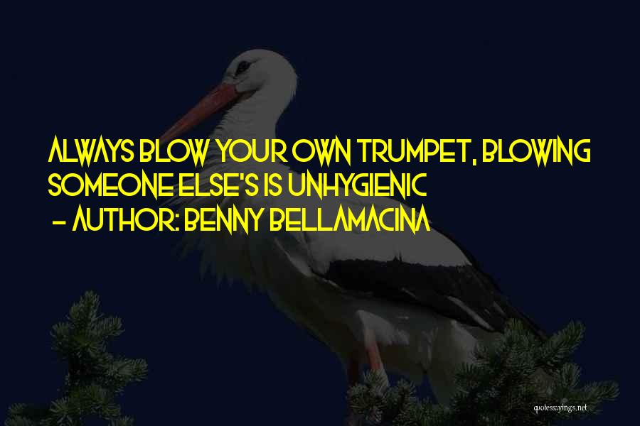 Benny Bellamacina Quotes: Always Blow Your Own Trumpet, Blowing Someone Else's Is Unhygienic