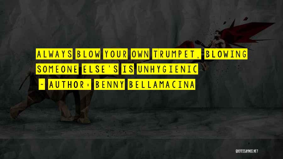 Benny Bellamacina Quotes: Always Blow Your Own Trumpet, Blowing Someone Else's Is Unhygienic