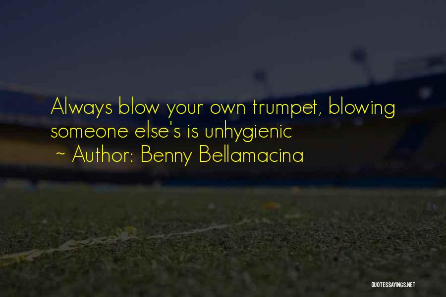Benny Bellamacina Quotes: Always Blow Your Own Trumpet, Blowing Someone Else's Is Unhygienic