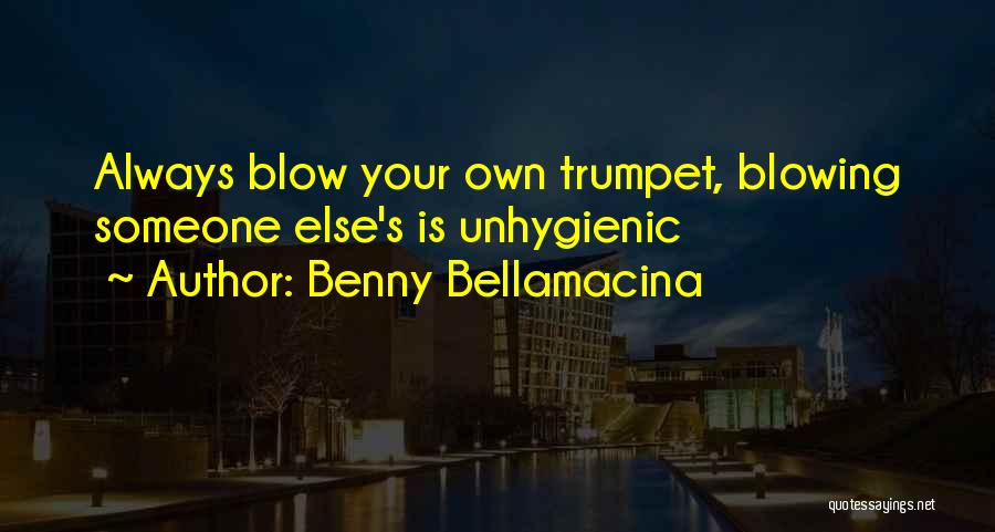 Benny Bellamacina Quotes: Always Blow Your Own Trumpet, Blowing Someone Else's Is Unhygienic