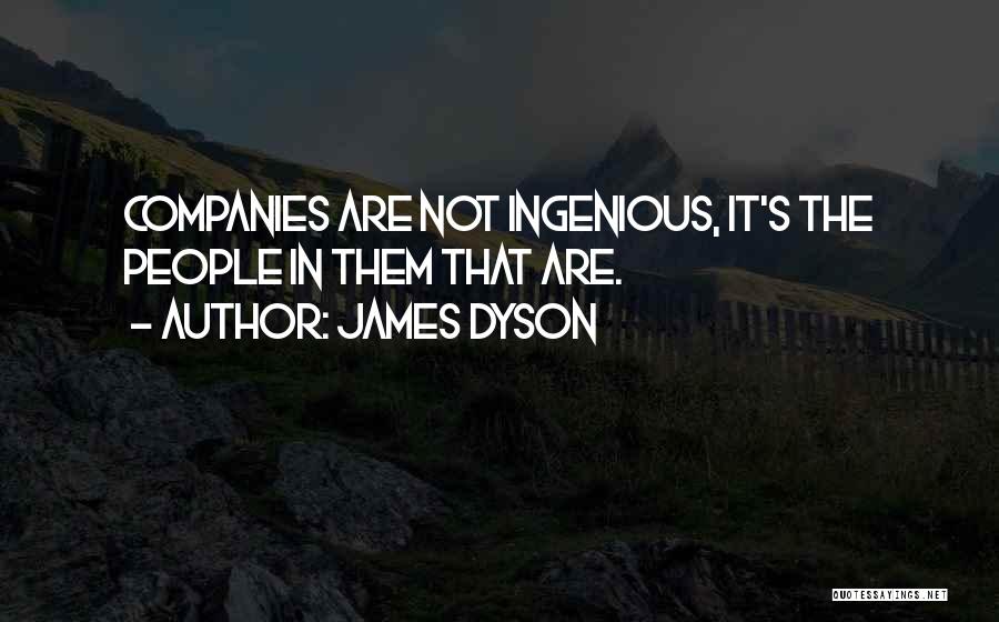 James Dyson Quotes: Companies Are Not Ingenious, It's The People In Them That Are.