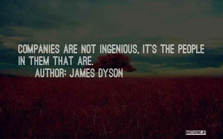 James Dyson Quotes: Companies Are Not Ingenious, It's The People In Them That Are.