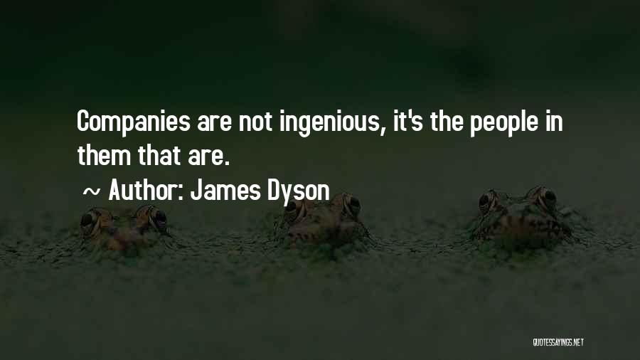 James Dyson Quotes: Companies Are Not Ingenious, It's The People In Them That Are.